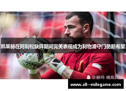 凯莱赫在阿利松缺阵期间完美表现成为利物浦守门员新希望