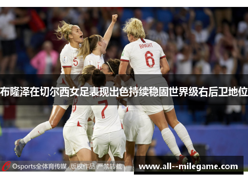 布隆泽在切尔西女足表现出色持续稳固世界级右后卫地位