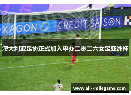 澳大利亚足协正式加入申办二零二六女足亚洲杯