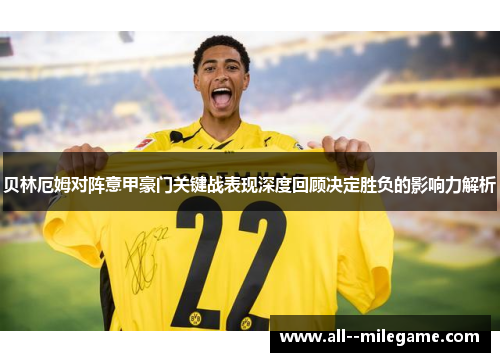 贝林厄姆对阵意甲豪门关键战表现深度回顾决定胜负的影响力解析